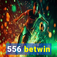 556 betwin